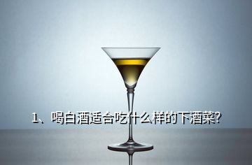 1、喝白酒適合吃什么樣的下酒菜？