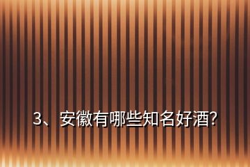 3、安徽有哪些知名好酒？