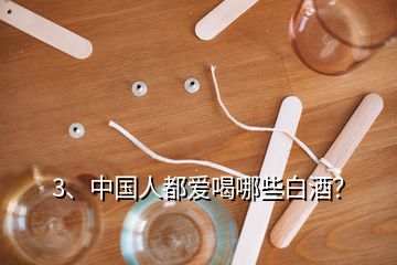 3、中國(guó)人都愛(ài)喝哪些白酒？