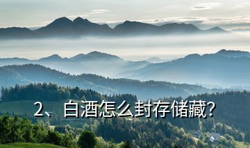 2、白酒怎么封存儲(chǔ)藏？