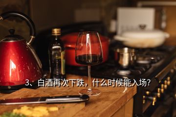 3、白酒再次下跌，什么時候能入場？