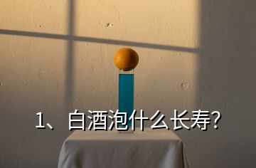 1、白酒泡什么長壽？