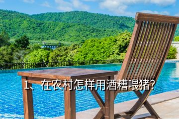 1、在農(nóng)村怎樣用酒糟喂豬？