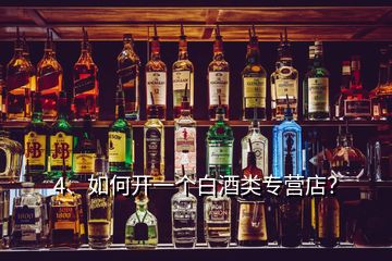 4、如何開一個(gè)白酒類專營店？