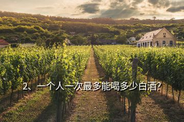 2、一個(gè)人一次最多能喝多少白酒？