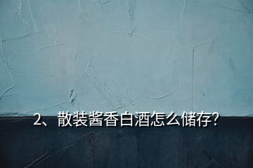 2、散裝醬香白酒怎么儲(chǔ)存？