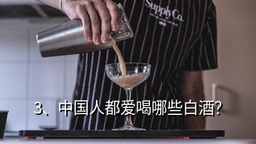 3、中國人都愛喝哪些白酒？