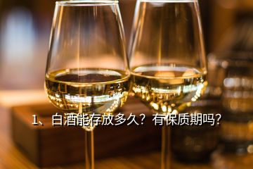 1、白酒能存放多久？有保質(zhì)期嗎？