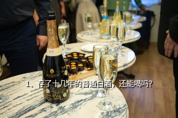 1、存了十幾年的普通白酒，還能喝嗎？