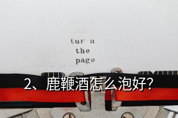 2、鹿鞭酒怎么泡好？