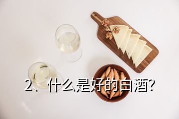 2、什么是好的白酒？