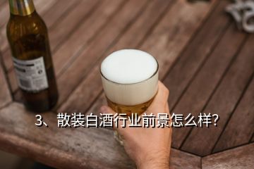 3、散裝白酒行業(yè)前景怎么樣？