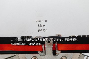 3、中國白酒消費人數(shù)大概有多少？又有多少是能夠通過移動互聯(lián)網(wǎng)廣告觸達到的？
