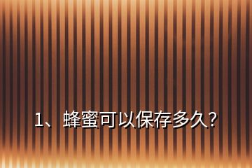 1、蜂蜜可以保存多久？