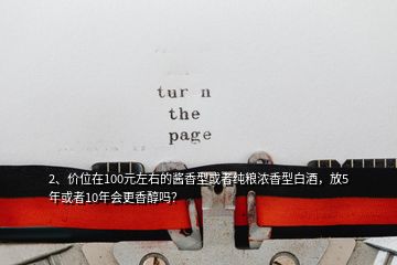 2、價位在100元左右的醬香型或者純糧濃香型白酒，放5年或者10年會更香醇嗎？