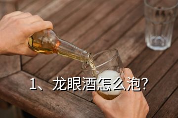 1、龍眼酒怎么泡？