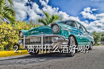 2、貴州什么酒好喝？
