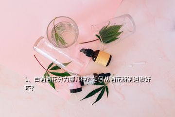 1、白酒酒花分為哪幾種？如何從酒花辨別酒質(zhì)好壞？