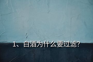1、白酒為什么要過濾？