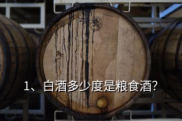 1、白酒多少度是糧食酒？
