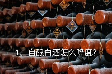 1、自釀白酒怎么降度？