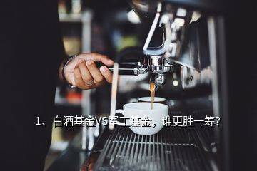 1、白酒基金VS軍工基金，誰更勝一籌？