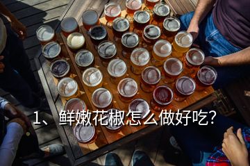 1、鮮嫩花椒怎么做好吃？