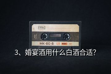 3、婚宴酒用什么白酒合適？