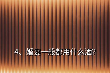 4、婚宴一般都用什么酒？