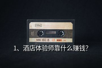 1、酒店體驗(yàn)師靠什么賺錢？