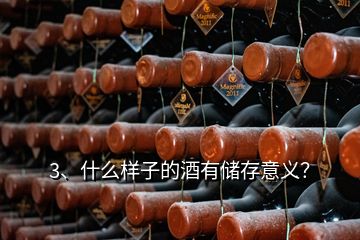 3、什么樣子的酒有儲存意義？