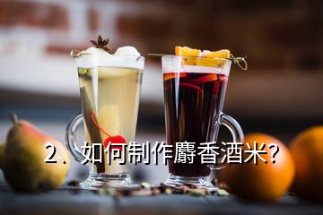 2、如何制作麝香酒米？