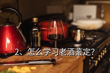 2、怎么學(xué)習(xí)老酒鑒定？