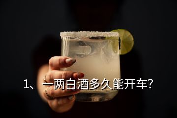 1、一兩白酒多久能開車？