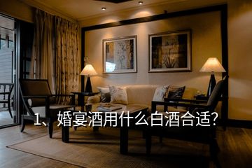 1、婚宴酒用什么白酒合適？