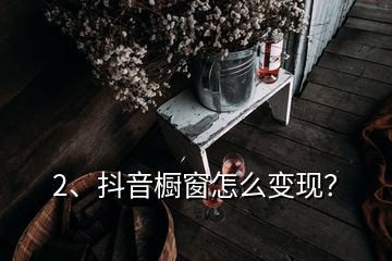 2、抖音櫥窗怎么變現(xiàn)？