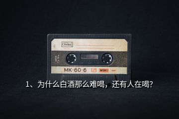 1、為什么白酒那么難喝，還有人在喝？