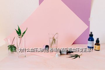 3、為什么血壓高的患者喝白酒反而血壓變正常？
