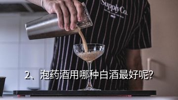 2、泡藥酒用哪種白酒最好呢？