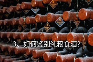 3、如何鑒別純糧食酒？
