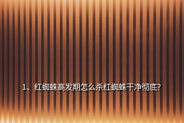 1、紅蜘蛛高發(fā)期怎么殺紅蜘蛛干凈徹底？
