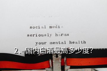 2、國內白酒最高多少度？