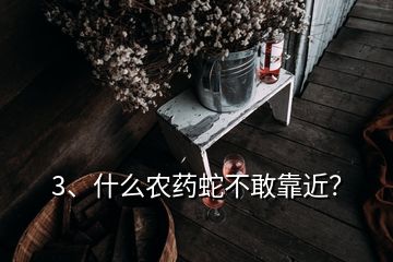 3、什么農(nóng)藥蛇不敢靠近？