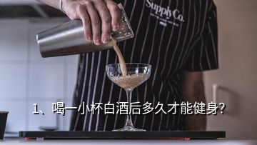 1、喝一小杯白酒后多久才能健身？