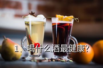 1、喝什么酒最健康？