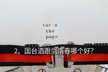 2、國(guó)臺(tái)酒跟劍南春哪個(gè)好？
