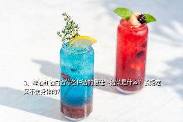 3、啤酒紅酒白酒等各種酒的最佳下酒菜是什么？長期吃又不傷身體的？
