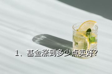 1、基金漲到多少點(diǎn)賣好？