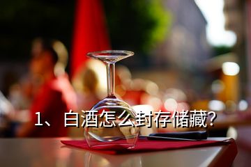 1、白酒怎么封存儲藏？