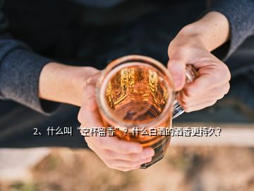 2、什么叫“空杯留香”？什么白酒的酒香更持久？
